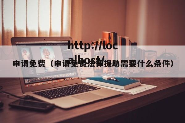 申请免费(申请免费法律援助需要什么条件)