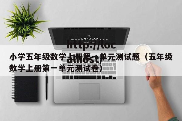 小学五年级数学上册第一单元测试题(五年级数学上册第一单元测试卷)